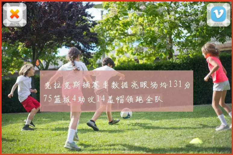 克拉克斯顿赛季数据亮眼场均131分75篮板4助攻14盖帽领跑全队