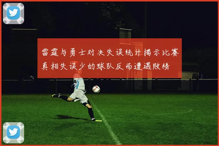 雷霆与勇士对决失误统计揭示比赛真相失误少的球队反而遭遇败绩